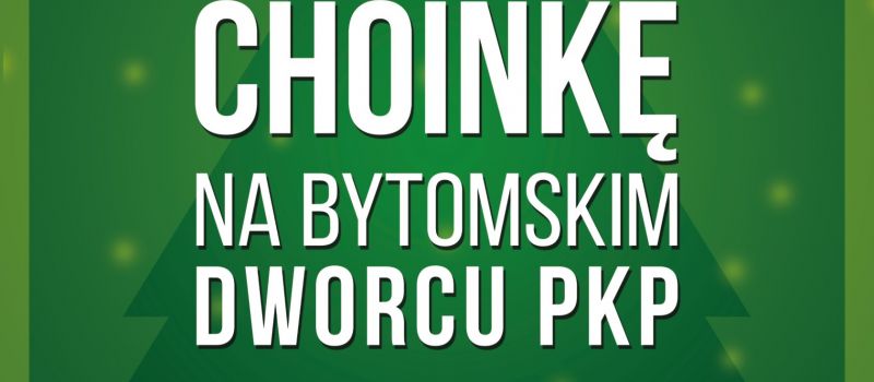 „Stroimy choinkę na bytomskim dworcu PKP – VII edycja”